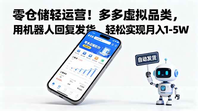 （16259期）零仓储轻运营！多多虚拟品类，用机器人回复发货，轻松实现月入 1-5 W