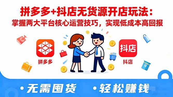 （16424期）拼多多+抖店无货源开店玩法：掌握两大平台核心运营技巧，实现低成本高回报