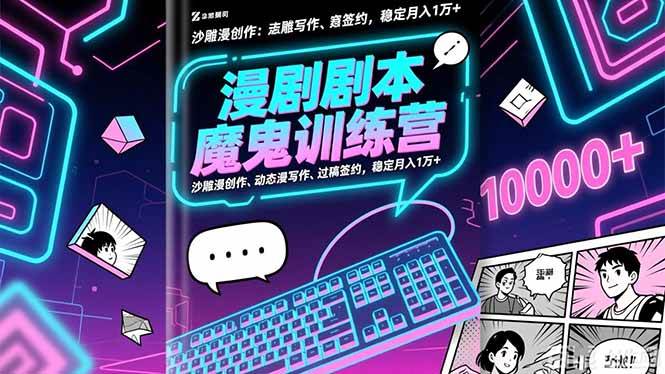 （16553期）漫剧剧本魔鬼特训营：沙雕漫创作、动态漫写作、过稿签约，稳定月入1万+