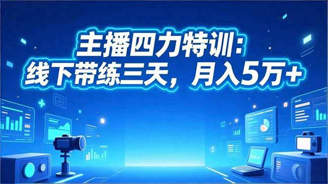 （16630期）‌主播四力特训：线下带练三天，月入5万+‌