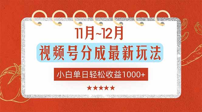（16639期）11月~12月视频号分成最新玩法，小白单日轻松收益1000+