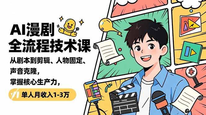 （16817期）AI漫剧全流程技术课，从剧本到剪辑、人物固定、声音克隆，掌握核心生产力，单人月收入1-3万
