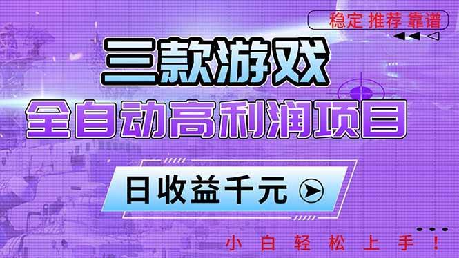 （16821期）三款游戏全自动高利润项目，日收益1000+，小白轻松上手！