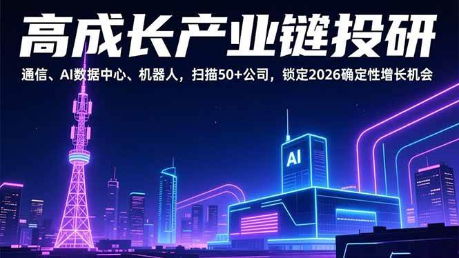 （17020期）高成长产业链投研，通信、AI数据中心、机器人，扫描50+公司，锁定2026确定性增长机会