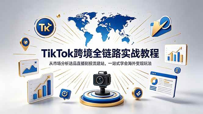 （18805期）TikTok+独立站跨境基础全套教程，拆解平台盈利逻辑，新手从零跑通变现全流程