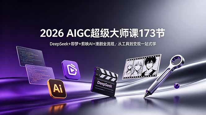 （18975期）2026 AIGC超级大师课173节：DeepSeek+即梦+剪映AI+漫剧全流程，从工具到变现一站式学