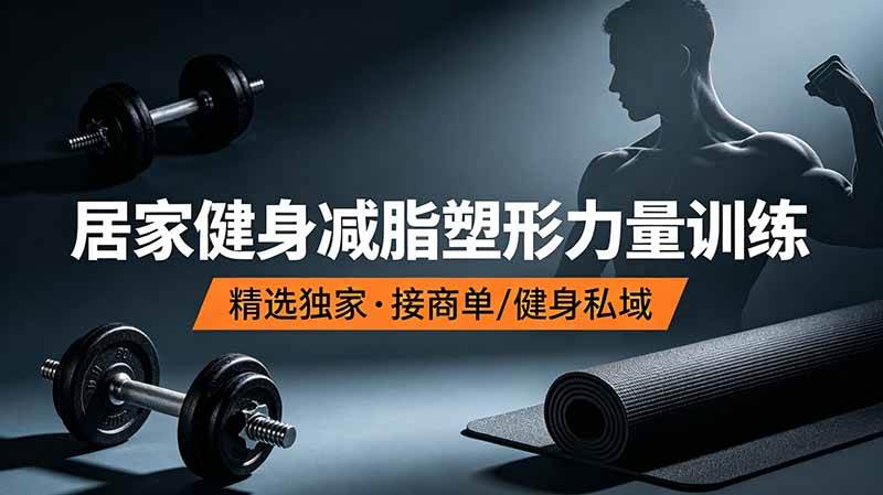 （19062期）抖音健身热门短视频教学：居家健身减脂塑形力量训练，精选独家，接商单或者健身私域