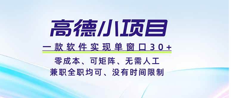 （19070期）高德小项目，一款软件实现单窗口+、零成本、可矩阵、零人工、兼职全职均可、没有时间限制