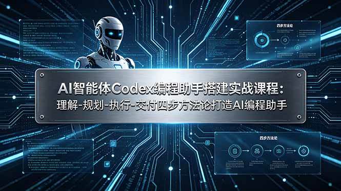 （19124期）AI智能体Codex编程助手搭建实战课程：理解-规划-执行-交付四步方法论打造AI编程助手
