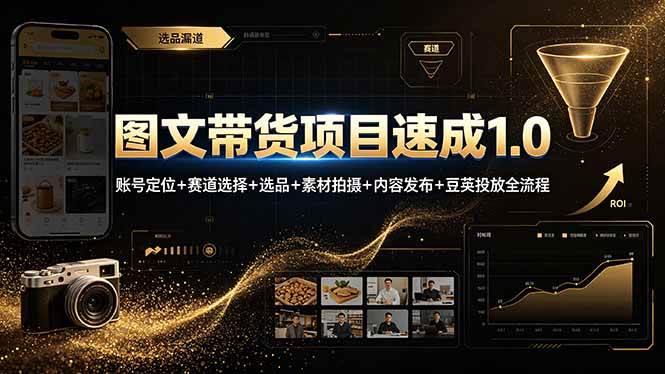 图文带货项目速成1.0：账号定位+赛道选择+选品+素材拍摄+内容发布+豆荚投放全流程