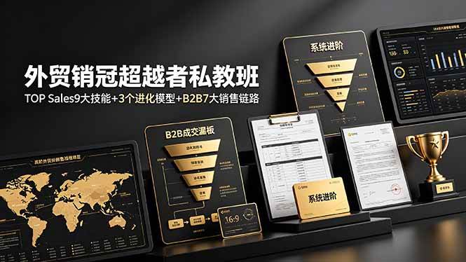 外贸销冠超越者私教班：TOP Sales9大技能+3个进化模型+B2B7大销售链路，系统进阶