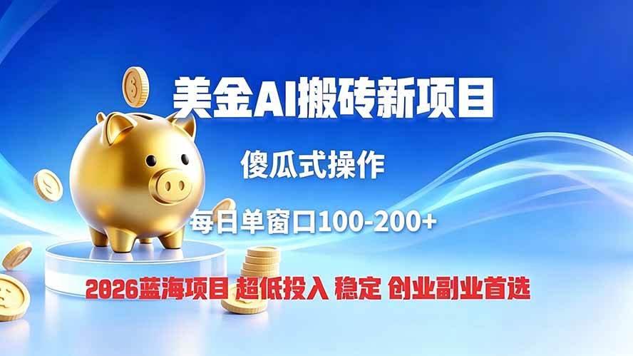 全网独家！2026美金搬砖新项目，低门槛高回报，长久绿色稳定，用副业改写人生
