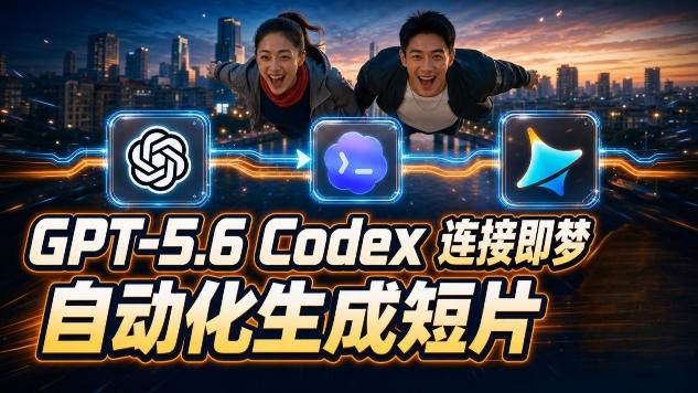 GPT-5.6×Codex&即梦联动实战|Seedance2.0mini赋能|AI剧情短片自动生成拼接导出全流程教学