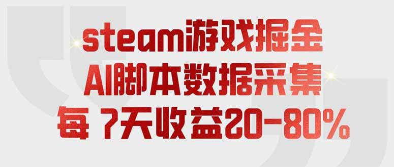 steam游戏掘金，AI脚本数据采集，轻松月入过万，每7天收益20-80%