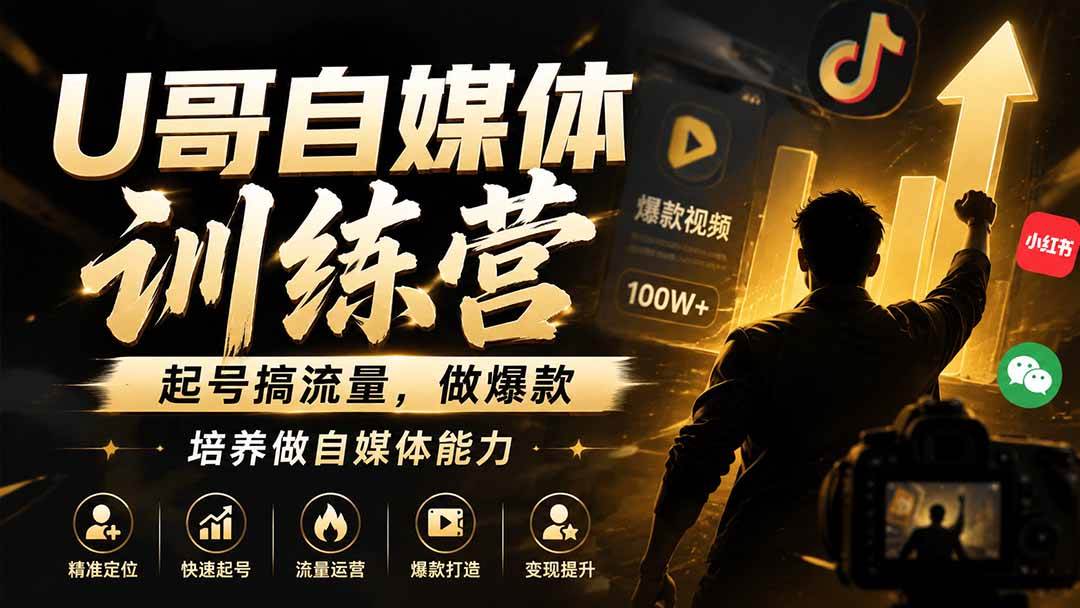 U哥自媒体训练营，起号搞流量，做爆款，培养做自媒体能力