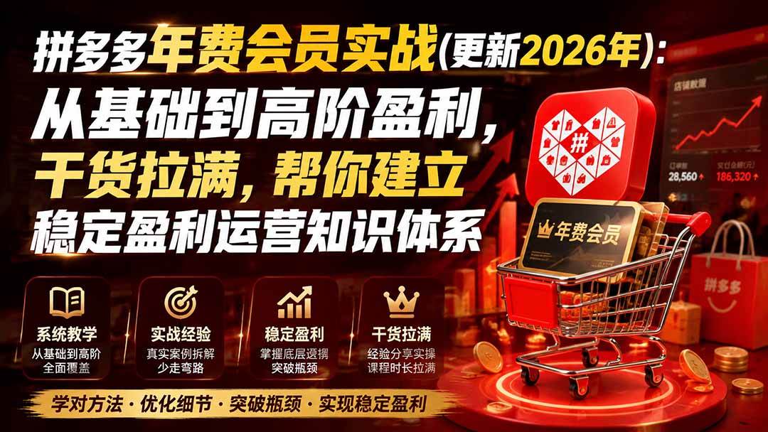 拼多多年费会员实战(更新2026年):从基础到高阶盈利,干货拉满,帮你建立稳定盈利运营知识体系