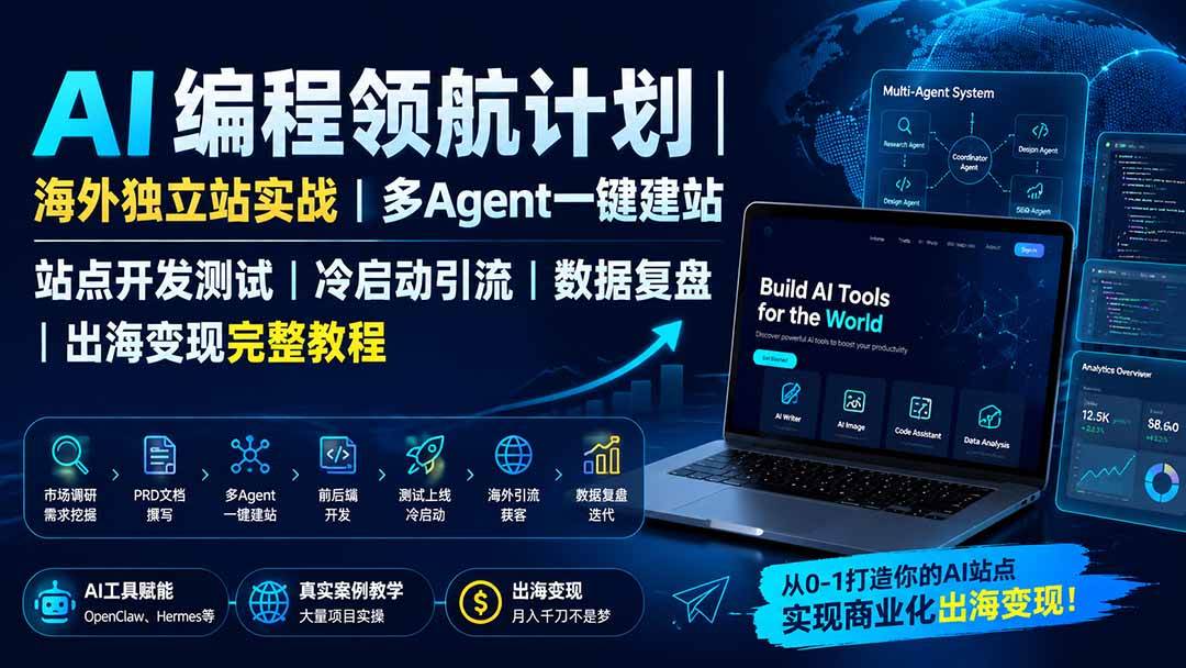 AI编程领航计划｜海外独立站实战｜多Agent一键建站｜站点开发测试｜冷启动引流｜数据复盘｜出海变现完整教程